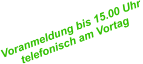 Voranmeldungbis15.00Uhr telefonischamVortag